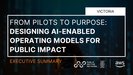 From Pilots to Purpose: Designing AI-Enabled Operating Models for Public Impact